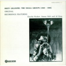 Dizzy Gillespie Featuring Charlie Parker, Sonny Stitt And Al Haig - The Small Groups (1945-1946) Original Recordings, LP