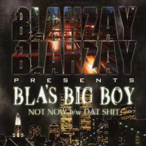 Blahzay Blahzay Presents Bla's Big Boy - Not Now / Dat Shit, 12"