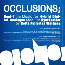 Keith Fullerton Whitman - Occlusions; Real Time Music For Hybrid Digital-Analogue Modular Synthesizer, LP