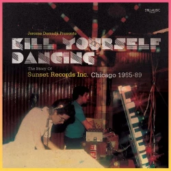 Jerome Derradji - Kill Yourself Dancing - The Story Of Sunset Records Inc. Chicago 1985-89, 2x12"